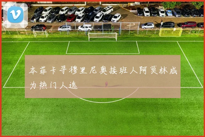 本菲卡寻穆里尼奥接班人阿莫林成为热门人选